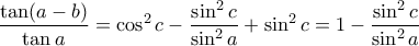\displaystyle \frac{\tan (a-b)}{ \tan a}=\cos^2 c - \frac{\sin ^2 c}{ \sin ^2 a}+ \sin ^2 c=1 - \frac{\sin ^2 c}{ \sin ^2 a}