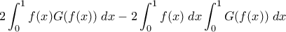 \displaystyle{ 2\int_0^1 f(x)G(f(x)) \; dx - 2\int_0^1 f(x) \; dx \int_0^1 G(f(x)) \; dx}