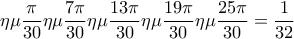 \displaystyle\eta\mu \frac{\pi}{30}\eta\mu\frac{7\pi}{30}\eta\mu\frac{13\pi}{30}\eta\mu\frac{19\pi}{30}\eta\mu\frac{25\pi}{30}=\frac{1}{32}