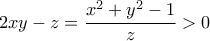 \displaystyle{2xy - z = \frac{x^2 + y^2 - 1}{z} > 0 }