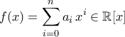 \displaystyle{f(x)=\sum_{i=0}^{n}a_i\,x^i\in\mathbb{R}[x]}