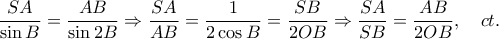 \displaystyle{\frac{{SA}}{{\sin B}} = \frac{{AB}}{{\sin 2B}} \Rightarrow \frac{{SA}} 
{{AB}} = \frac{1}{{2\cos B}} = \frac{{SB}}{{2OB}} \Rightarrow \frac{{SA}} 
{{SB}} = \frac{{AB}}{{2OB}},\quad ct.}