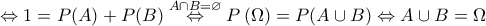 \displaystyle{\Leftrightarrow 1=P(A)+P(B)\overset{A\cap B=\varnothing }{\Leftrightarrow } P\left ( \Omega  \right )=P(A\cup B)\Leftrightarrow A\cup B=\Omega }}