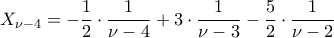 \displaystyle X_{\nu -4}=-\frac{1}{2}\cdot \frac{1}{\nu-4}+3\cdot \frac{1}{\nu-3}-\frac{5}{2}\cdot \frac{1}{\nu-2}