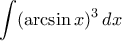 \displaystyle{\int (\arcsin x)^3 \, dx \displaystyle{\int (\arcsin x)^3 \, dx