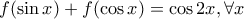 \displaystyle{f(\sin x)+f(\cos x)=\cos 2x, \forall x}