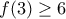 f(3)\geq 6