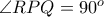 \angle RPQ = 90^{o}