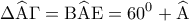 \displaystyle{\Delta \widehat {\rm A}\Gamma  = {\rm B}\widehat {\rm A}{\rm E} = {60^0} + \widehat {\rm A}}