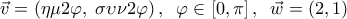  \displaystyle \vec v = \left( {\eta \mu 2\varphi ,\;\sigma \upsilon \nu 2\varphi } \right),\;\;\varphi  \in \left[ {0,\pi } \right],\;\;\vec w = \left( {2,1} \right)