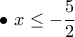 \displaystyle{\bullet~x\leq -\frac{5}{2}}