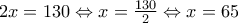 2x=130\Leftrightarrow x=\frac{130}{2}\Leftrightarrow x=65
