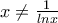 x\neq \frac{1}{lnx}