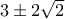 3 \pm 2\sqrt{2}