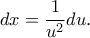 \displaystyle{dx = \frac{1}{{{u^2}}}du.}