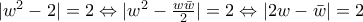 |{{w}^{2}}-2|=2\Leftrightarrow |{{w}^{2}}-\frac{w\bar{w}}{2}|=2\Leftrightarrow |2w-\bar{w}|=2