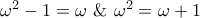 {\omega ^2} - 1 = \omega {\text{  \&   }}{\omega ^2} = \omega  + 1