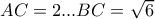 AC=2...BC= \sqrt{6}