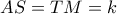 AS = TM = k