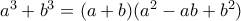 \dispaystyle{a^{3}+b^{3}=(a+b)(a^{2}-ab+b^{2})}