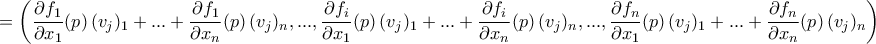 \displaystyle{=\left(\dfrac{\partial{f_1} }{\partial{x_1}}(p)\,(v_{j})_{1}+...+\dfrac{\partial{f_1} }{\partial{x_n}}(p)\,(v_{j})_{n},...,\dfrac{\partial{f_i} }{\partial{x_1}}(p)\,(v_{j})_{1}+...+\dfrac{\partial{f_i} }{\partial{x_n}}(p)\,(v_{j})_{n},...,\dfrac{\partial{f_n} }{\partial{x_1}}(p)\,(v_{j})_{1}+...+\dfrac{\partial{f_n} }{\partial{x_n}}(p)\,(v_{j})_{n} \right )} \displaystyle{=\left(\dfrac{\partial{f_1} }{\partial{x_1}}(p)\,(v_{j})_{1}+...+\dfrac{\partial{f_1} }{\partial{x_n}}(p)\,(v_{j})_{n},...,\dfrac{\partial{f_i} }{\partial{x_1}}(p)\,(v_{j})_{1}+...+\dfrac{\partial{f_i} }{\partial{x_n}}(p)\,(v_{j})_{n},...,\dfrac{\partial{f_n} }{\partial{x_1}}(p)\,(v_{j})_{1}+...+\dfrac{\partial{f_n} }{\partial{x_n}}(p)\,(v_{j})_{n} \right )}