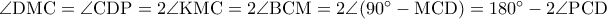 \rm \angle DMC=\angle CDP=2\angle KMC=2\angle BCM=2\angle(90^{\circ}-MCD)=180^{\circ}-2\angle PCD 