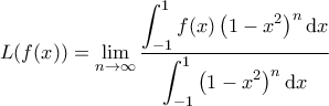 \displaystyle{L(f(x))=\lim_{n\rightarrow \infty }\frac{\displaystyle \int_{-1}^{1}f(x)\left ( 1-x^{2} \right )^{n}\textup{d}x}{\displaystyle \int_{-1}^{1}\left ( 1-x^{2} \right )^{n}\textup{d}x}} \displaystyle{L(f(x))=\lim_{n\rightarrow \infty }\frac{\displaystyle \int_{-1}^{1}f(x)\left ( 1-x^{2} \right )^{n}\textup{d}x}{\displaystyle \int_{-1}^{1}\left ( 1-x^{2} \right )^{n}\textup{d}x}}