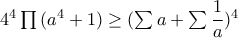 4^4 \prod{(a^4+1)} \ge (\sum{a}+\sum{\dfrac{1}{a}})^4 4^4 \prod{(a^4+1)} \ge (\sum{a}+\sum{\dfrac{1}{a}})^4