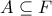 \displaystyle{{A \subseteq F}}