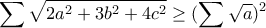 \displaystyle {\sum \sqrt{2a^2+3b^2+4c^2} \geq (\sum \sqrt {a})^2} \displaystyle {\sum \sqrt{2a^2+3b^2+4c^2} \geq (\sum \sqrt {a})^2}