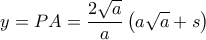 \displaystyle y = PA = \frac{{2\sqrt a }}{a}\left( {a\sqrt a  + s} \right)