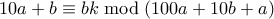 \displaystyle{ 10a+b \equiv bk \bmod (100a+10b+a)} \displaystyle{ 10a+b \equiv bk \bmod (100a+10b+a)}