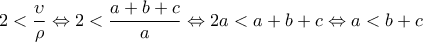 \displaystyle{2<\frac{\upsilon}{\rho}\Leftrightarrow 2<\frac{a+b+c}{a} \Leftrightarrow 2a<a+b+c \Leftrightarrow a<b+c}