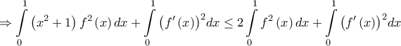 \displaystyle{ \Rightarrow \int\limits_0^1 {\left( {{x^2} + 1} \right){f^2}\left( x \right)dx}  + \int\limits_0^1 {{{\left( {f'\left( x \right)} \right)}^2}dx}  \le 2\int\limits_0^1 {{f^2}\left( x \right)dx}  + \int\limits_0^1 {{{\left( {f'\left( x \right)} \right)}^2}dx} }