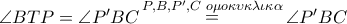 \angle BTP = \angle P'BC\mathop  = \limits^{P,B,P',C\,\,o\mu o\kappa \upsilon \kappa \lambda \iota \kappa \alpha } \angle P'BC