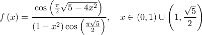\displaystyle{f\left( x \right) = \frac{{\cos \left( {\frac{\pi }{2}\sqrt {5 - 4{x^2}} } \right)}}{{\left( {1 - {x^2}} \right)\cos \left( {\frac{{\pi \sqrt 5 }}{2}} \right)}},\quad x \in \left( {0,1} \right) \cup \left( {1,\frac{{\sqrt 5 }}{2}} \right)}