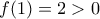f(1)=2>0