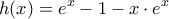 \displaystyle h(x)=e^{x}-1-x\cdot e^{x}