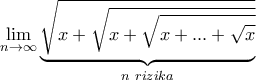 \displaystyle{\lim _{n \to \infty }  \underset{n\,\, rizika}{\underbrace{\sqrt{x+\sqrt{x+\sqrt{x+...+\sqrt x}}}}}    }
