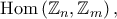 \displaystyle{\mathrm{Hom}\left( {{\mathbb{Z}_n},{\mathbb{Z}_m}} \right) ,}