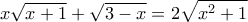 \displaystyle{x\sqrt{x+1}+\sqrt{3-x}=2\sqrt{x^{2}+1}}