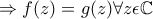 \Rightarrow f(z)=g(z)\forall z\epsilon \mathbb{C} \Rightarrow f(z)=g(z)\forall z\epsilon \mathbb{C}