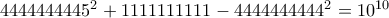4444444445^{2}+1111111111-4444444444^{2}=10^{10}