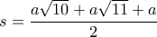 \displaystyle{s=\frac{a\sqrt{10}+a\sqrt{11}+a}{2}}