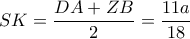 SK= \dfrac{DA+ZB}{2}= \dfrac{11a}{18}  