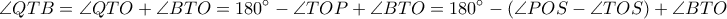 \displaystyle \angle QTB=\angle QTO+\angle BTO=180^{\circ}-\angle TOP+\angle BTO=180^{\circ}-\left( \angle POS-\angle TOS \right) +\angle BTO
