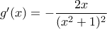 g'(x)=- \dfrac{2x}{(x^2 +1)^2}