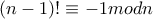 \left(n-1 \right)!\equiv -1modn