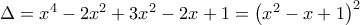 \Delta =x^4-2x^2+3x^2-2x+1=\left ( x^2-x+1 \right )^2
