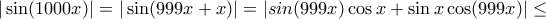|\sin(1000x)|=|\sin(999x+x)|=|sin(999x)\cos x+\sin x\cos(999x)|\leq